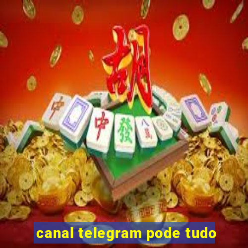 canal telegram pode tudo